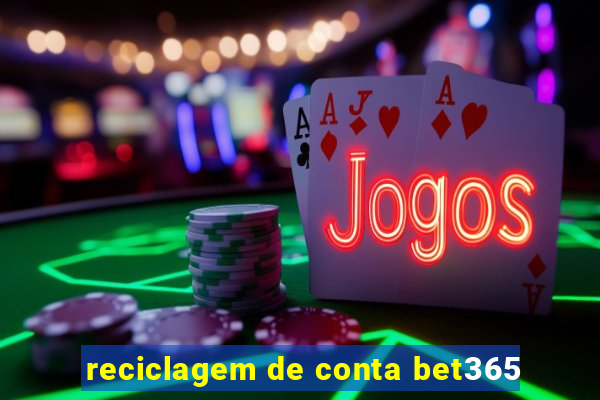 reciclagem de conta bet365